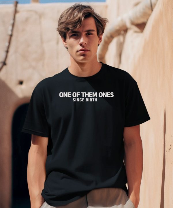 One Of Them Ones Since Birth Shirt2