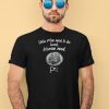 Only Men Need To Be Loved Women Need Pie Shirt4