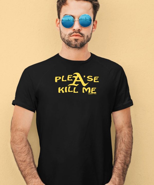 Please Kill Me Honeytv Shirt4