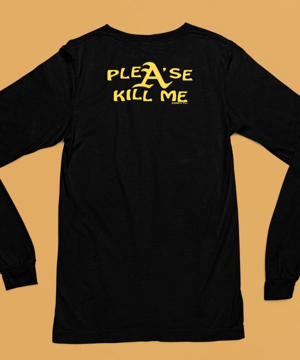 Please Kill Me Honeytv Shirt6