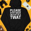 Please Stay Back Im A Bit Of A Twat Shirt3