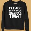 Please Stay Back Im A Bit Of A Twat Shirt5