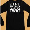 Please Stay Back Im A Bit Of A Twat Shirt6