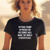 Putting Trump In Prison For His Crimes Will Make The World A Safer Place Shirt