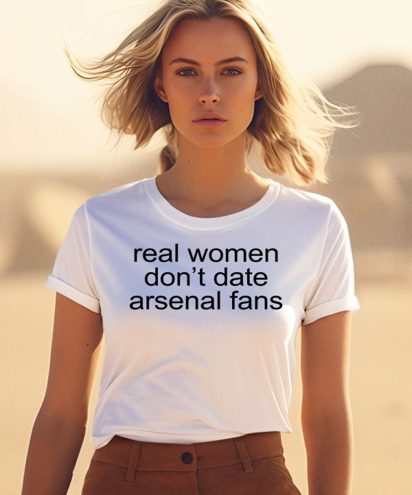 Real Woman Dont Date Arsenal Fans Shirt3