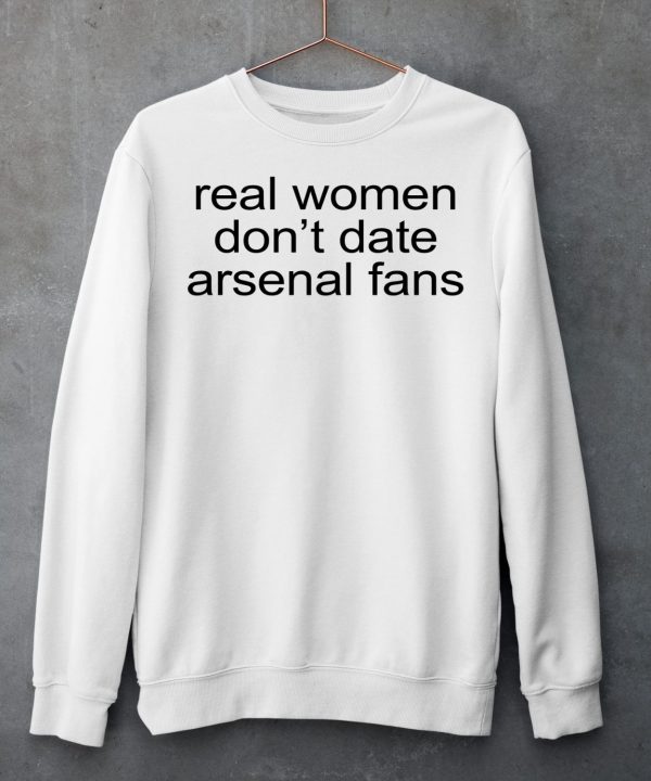 Real Woman Dont Date Arsenal Fans Shirt6