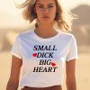 Santiago Wearing Small Dick Big Heart Shirt3