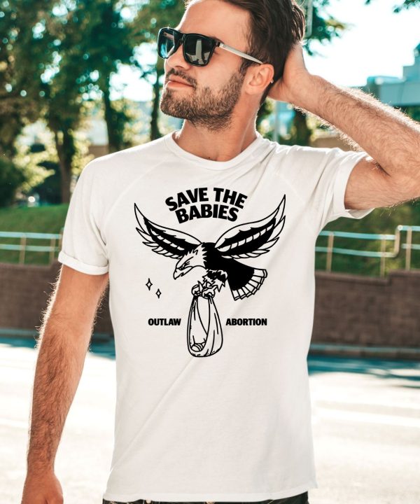 Save The Babies Outlaw Abortion Shirt5