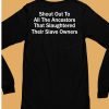 Shout Out To All The Ancestors That Slaughtered Their Slave Owners Shirt6