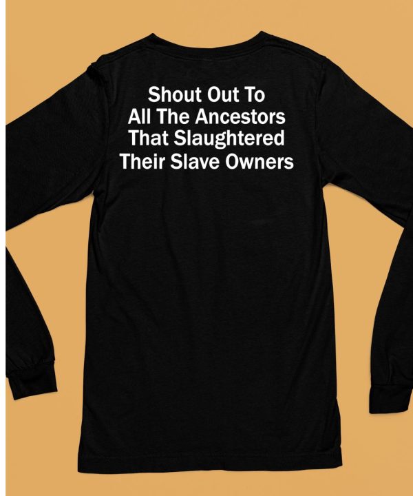 Shout Out To All The Ancestors That Slaughtered Their Slave Owners Shirt6