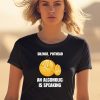 Silence Pothead An Alcoholic Is Speaking Cringey Shirt0