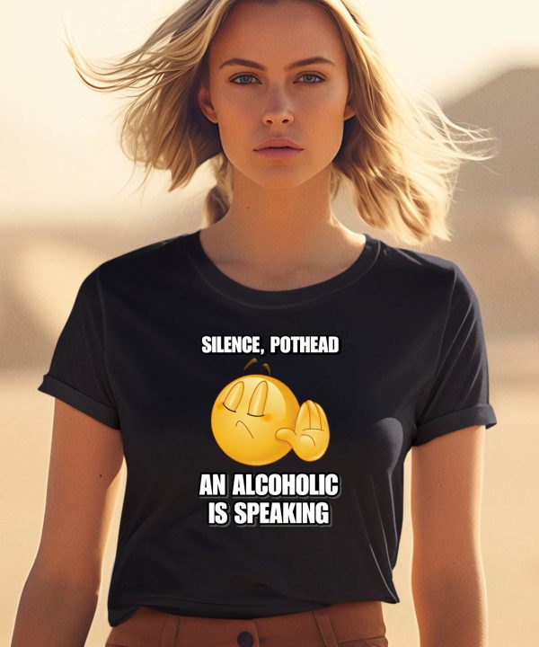 Silence Pothead An Alcoholic Is Speaking Cringey Shirt0