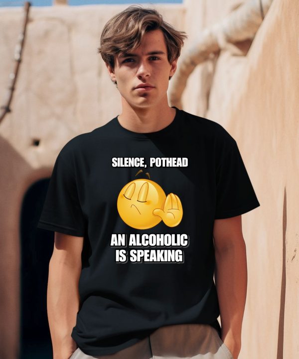 Silence Pothead An Alcoholic Is Speaking Cringey Shirt2