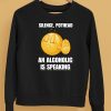 Silence Pothead An Alcoholic Is Speaking Cringey Shirt5