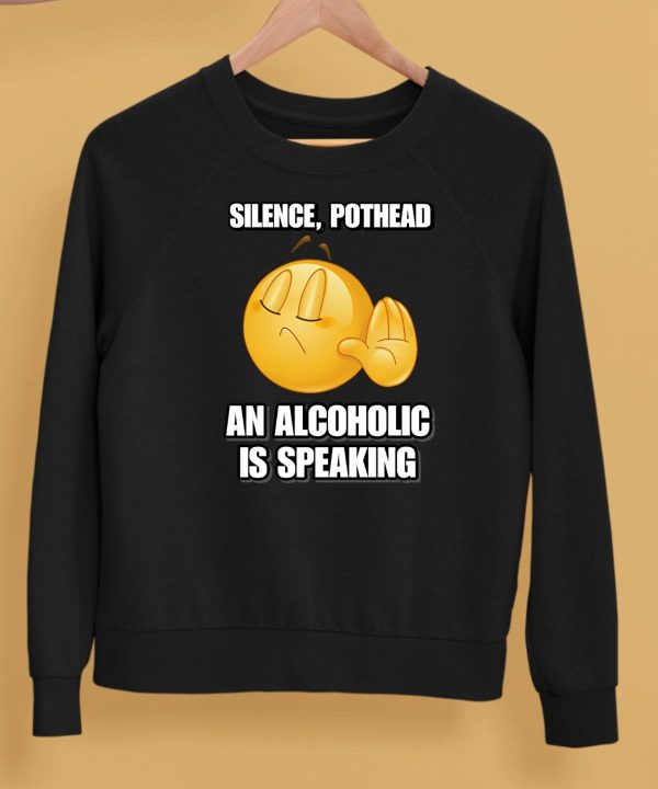 Silence Pothead An Alcoholic Is Speaking Cringey Shirt5