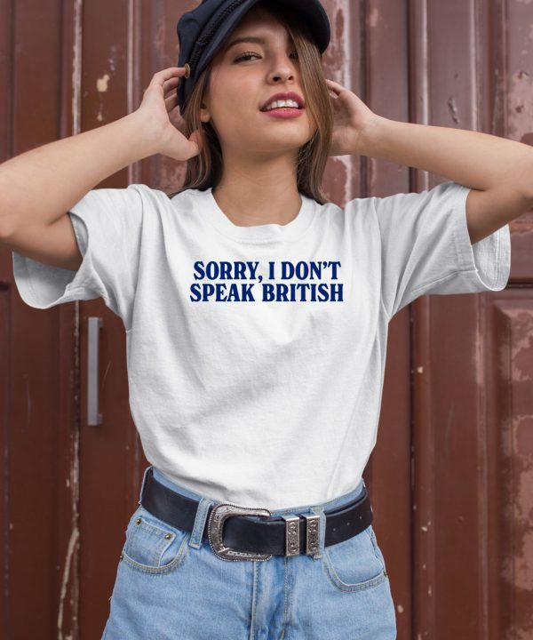 Sorry I Dont Speak British Shirt