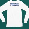 Sorry I Dont Speak British Shirt4