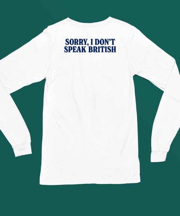 Sorry I Dont Speak British Shirt4