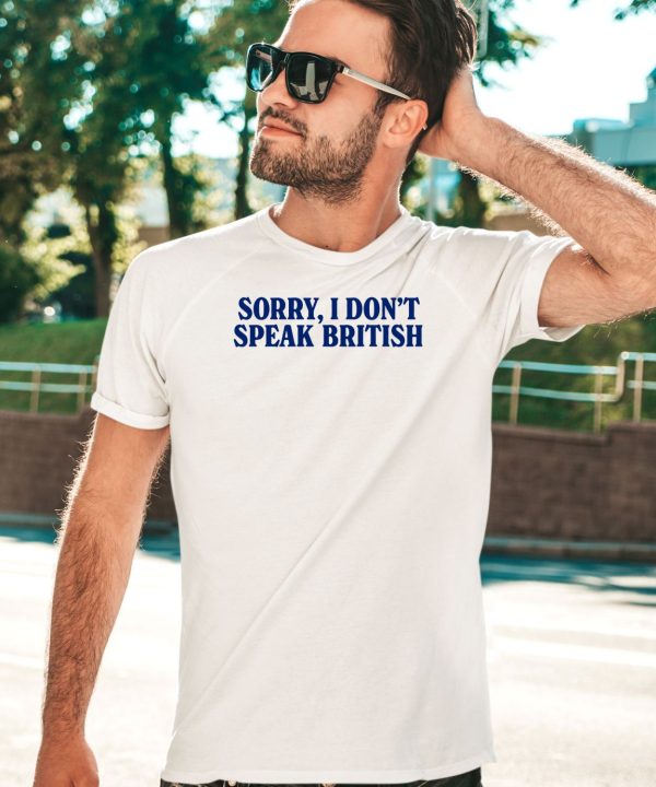 Sorry I Dont Speak British Shirt5