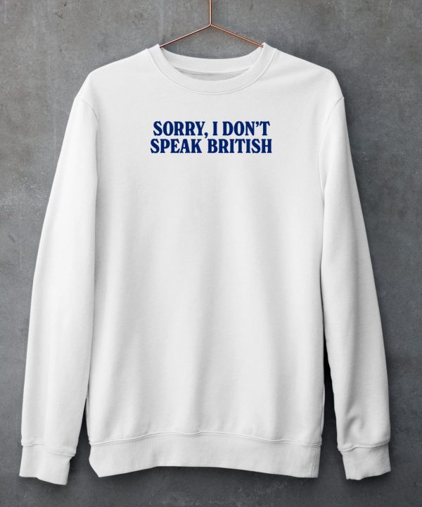 Sorry I Dont Speak British Shirt6