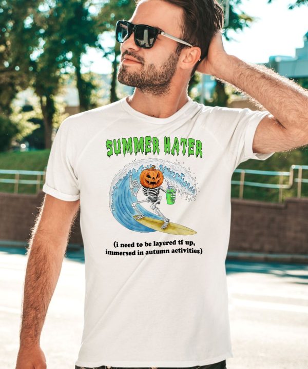 Summer Hater I Need To Be Layered Tf Up Immersed In Autumn Activities Shirt5