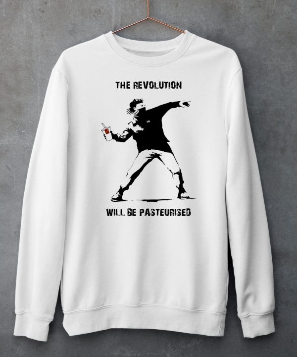 The Revolution Will Be Pasteurised Shirt6