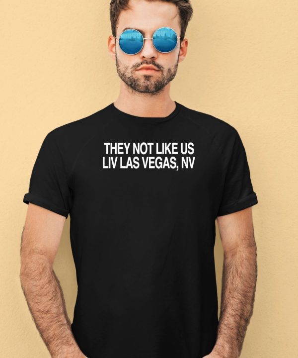 They Not Like Us Liv Las Vegas Nv Shirt4