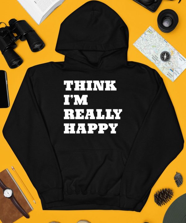 Think Im Really Happy Shirt3
