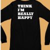 Think Im Really Happy Shirt6