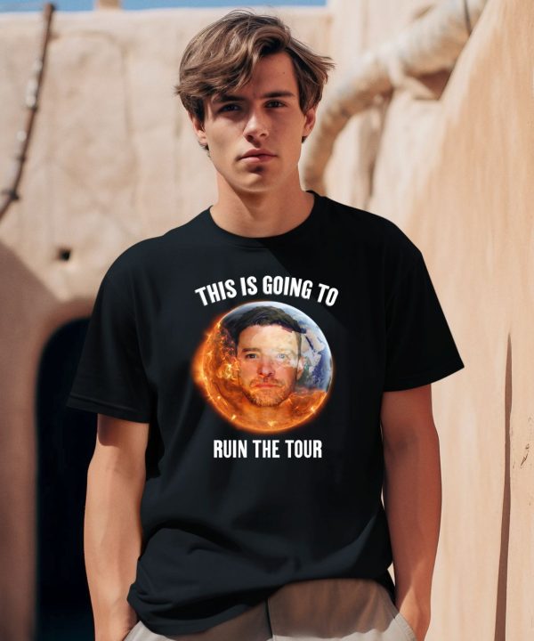 This Is Going To Ruin The Tour Shirt