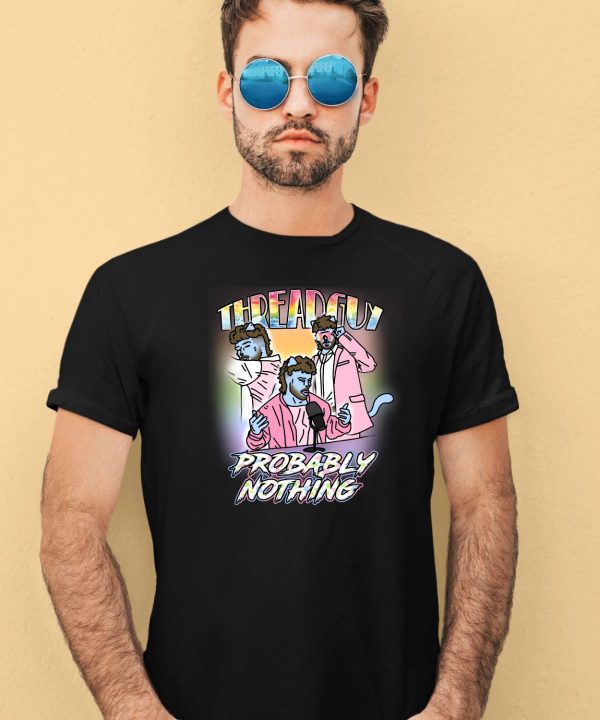 Threadguy Probably Nothing Shirt4