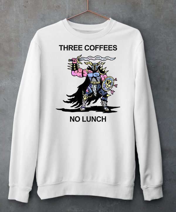 Three Coffees No Lunch Shirt6