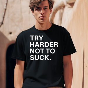 Try Harder Not To Suck Shirt