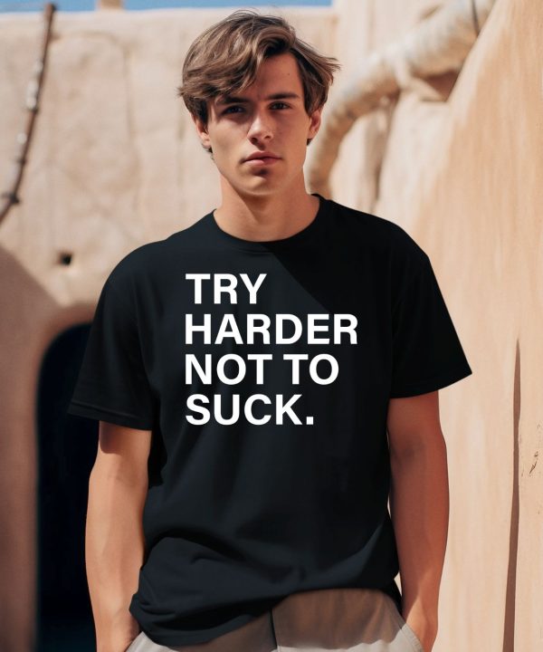 Try Harder Not To Suck Shirt