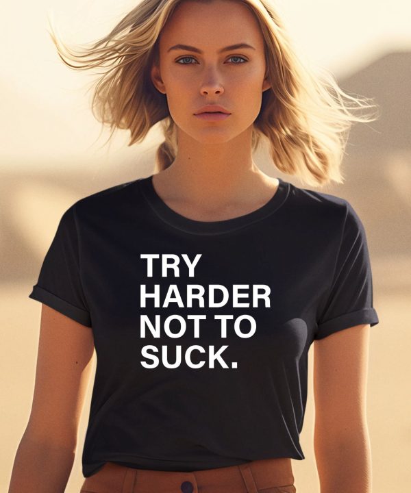 Try Harder Not To Suck Shirt0