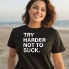 Try Harder Not To Suck Shirt1