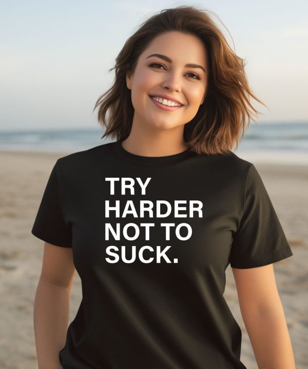 Try Harder Not To Suck Shirt1