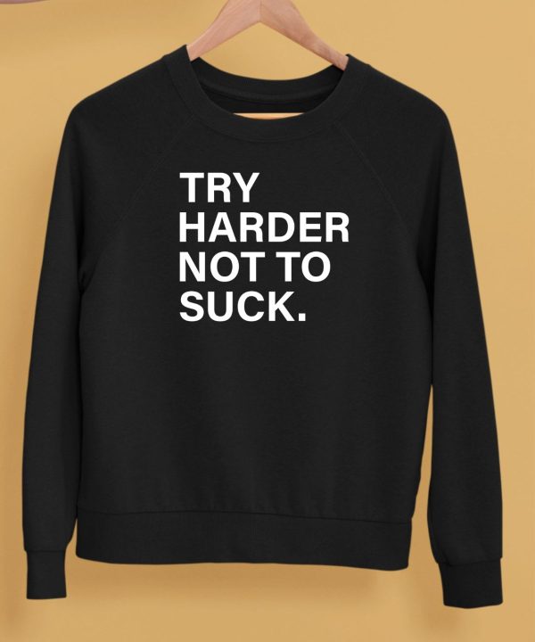 Try Harder Not To Suck Shirt5