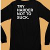 Try Harder Not To Suck Shirt6