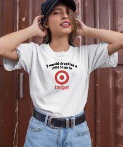 Unethicalthreads I Would Dropkick A Child To Go To Target Shirt