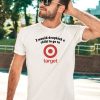 Unethicalthreads I Would Dropkick A Child To Go To Target Shirt5