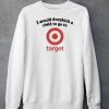 Unethicalthreads I Would Dropkick A Child To Go To Target Shirt6