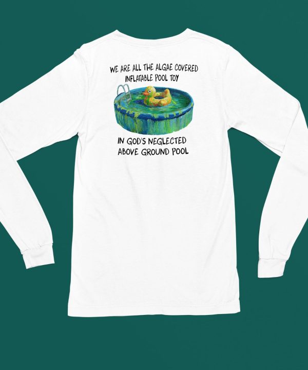 We Are All The Algae Covered Inflatable Pool Toy In Gods Neglected Above Ground Pool Shirt4