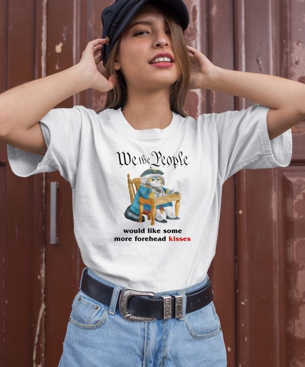 We The People Would Like Some More Forehead Kisses Shirt1