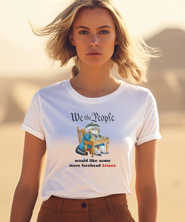 We The People Would Like Some More Forehead Kisses Shirt3