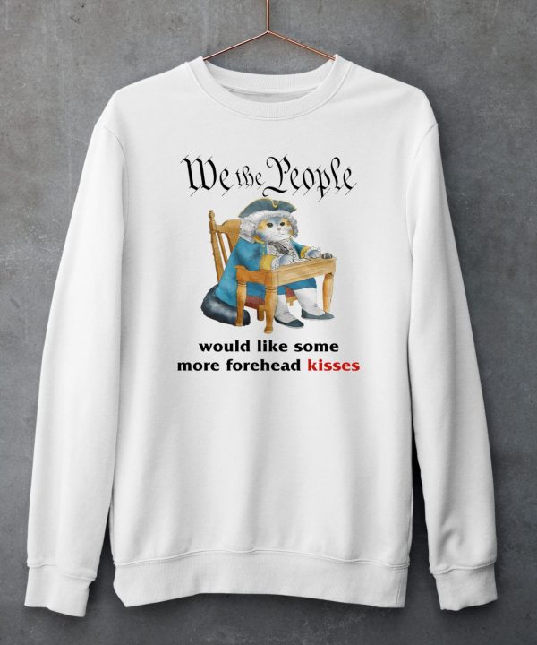 We The People Would Like Some More Forehead Kisses Shirt6