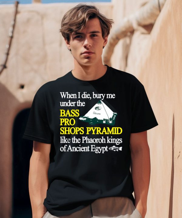 When I Die Bury Me Under The Bass Bro Shops Pyramid Like The Phaoroh Kings Of Ancient Egypt Shirt2 1