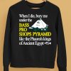 When I Die Bury Me Under The Bass Bro Shops Pyramid Like The Phaoroh Kings Of Ancient Egypt Shirt5 1