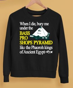 When I Die Bury Me Under The Bass Bro Shops Pyramid Like The Phaoroh Kings Of Ancient Egypt Shirt5 1