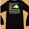 When I Die Bury Me Under The Bass Bro Shops Pyramid Like The Phaoroh Kings Of Ancient Egypt Shirt6 1